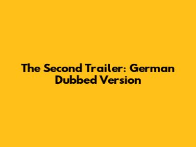 The Second Trailer: German Dubbed Version