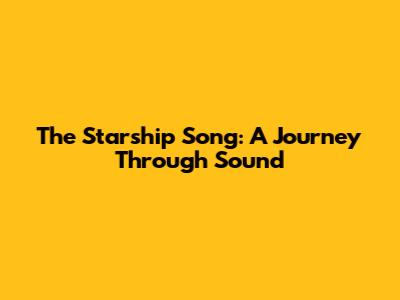 The Starship Song: A Journey Through Sound