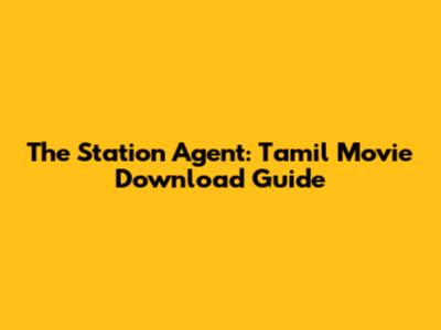 The Station Agent: Tamil Movie Download Guide