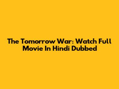 The Tomorrow War: Watch Full Movie In Hindi Dubbed