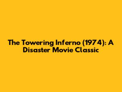 The Towering Inferno (1974): A Disaster Movie Classic