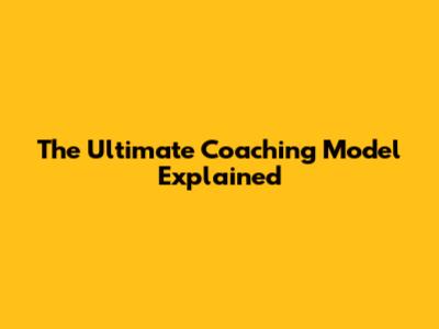 The Ultimate Coaching Model Explained