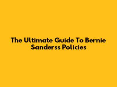 The Ultimate Guide To Bernie Sanders's Policies