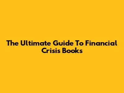 The Ultimate Guide To Financial Crisis Books