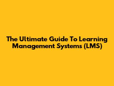 The Ultimate Guide To Learning Management Systems (LMS)