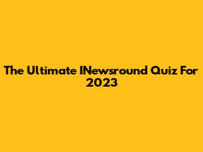 The Ultimate INewsround Quiz For 2023