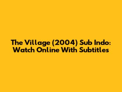 The Village (2004) Sub Indo: Watch Online With Subtitles
