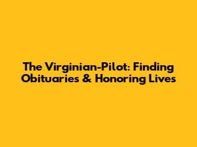 The Virginian-Pilot: Finding Obituaries & Honoring Lives