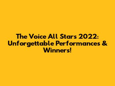 The Voice All Stars 2022: Unforgettable Performances & Winners!