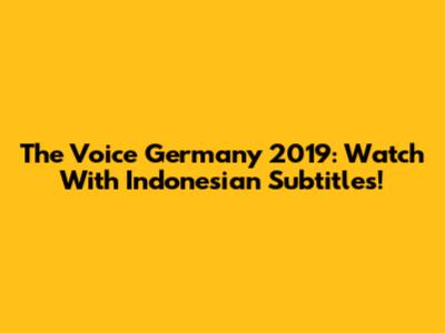 The Voice Germany 2019: Watch With Indonesian Subtitles!