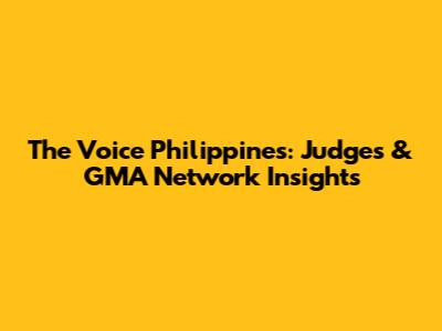 The Voice Philippines: Judges & GMA Network Insights