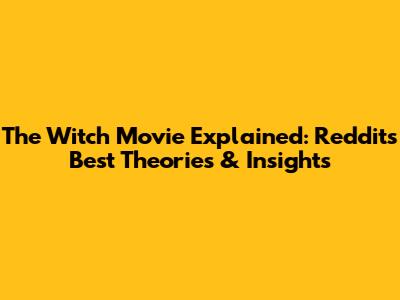 The Witch Movie Explained: Reddit's Best Theories & Insights