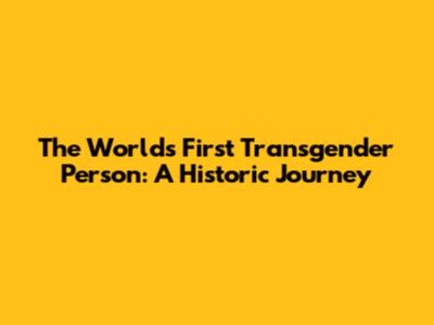 The World's First Transgender Person: A Historic Journey