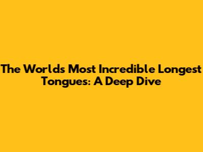 The World's Most Incredible Longest Tongues: A Deep Dive