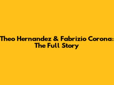 Theo Hernandez & Fabrizio Corona: The Full Story