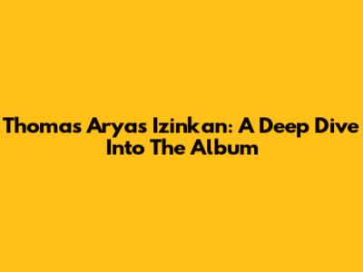 Thomas Arya's 'Izinkan': A Deep Dive Into The Album