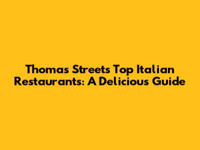 Thomas Street's Top Italian Restaurants: A Delicious Guide