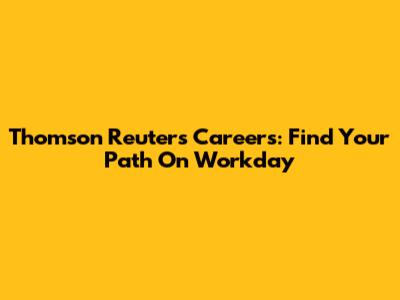 Thomson Reuters Careers: Find Your Path On Workday