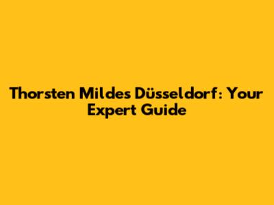 Thorsten Mildes Düsseldorf: Your Expert Guide