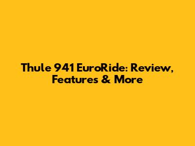 Thule 941 EuroRide: Review, Features & More