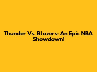Thunder Vs. Blazers: An Epic NBA Showdown!