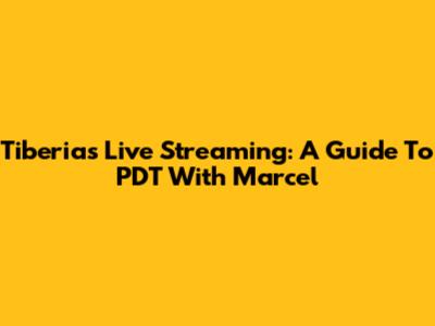 Tiberias Live Streaming: A Guide To PDT With Marcel