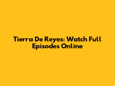 Tierra De Reyes: Watch Full Episodes Online