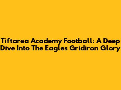 Tiftarea Academy Football: A Deep Dive Into The Eagles' Gridiron Glory