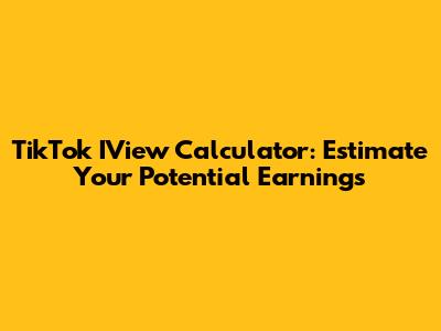 TikTok IView Calculator: Estimate Your Potential Earnings