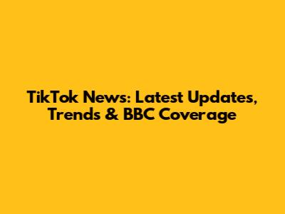 TikTok News: Latest Updates, Trends & BBC Coverage