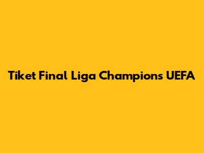 Tiket Final Liga Champions UEFA