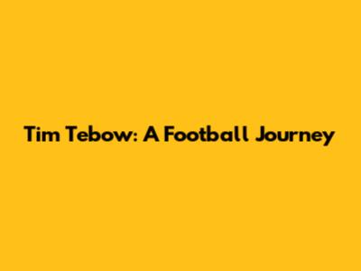 Tim Tebow: A Football Journey