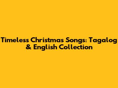 Timeless Christmas Songs: Tagalog & English Collection