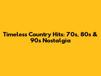 Timeless Country Hits: 70s, 80s & 90s Nostalgia
