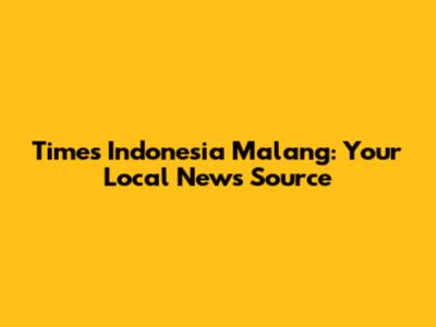Times Indonesia Malang: Your Local News Source