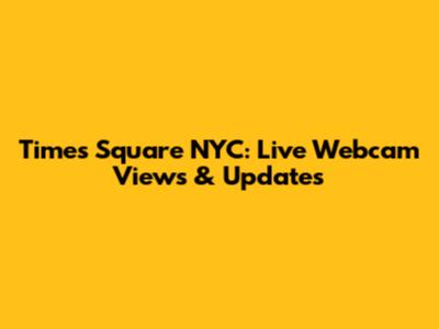 Times Square NYC: Live Webcam Views & Updates