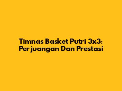 Timnas Basket Putri 3x3: Perjuangan Dan Prestasi