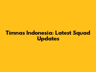 Timnas Indonesia: Latest Squad Updates