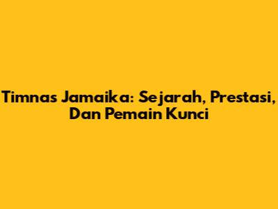 Timnas Jamaika: Sejarah, Prestasi, Dan Pemain Kunci