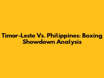 Timor-Leste Vs. Philippines: Boxing Showdown Analysis