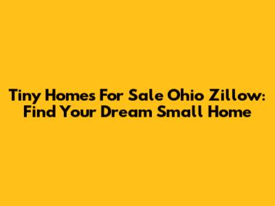 Tiny Homes For Sale Ohio Zillow: Find Your Dream Small Home