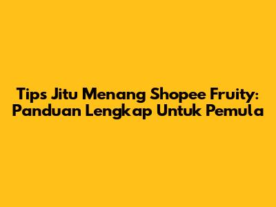 Tips Jitu Menang Shopee Fruity: Panduan Lengkap Untuk Pemula