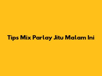 Tips Mix Parlay Jitu Malam Ini