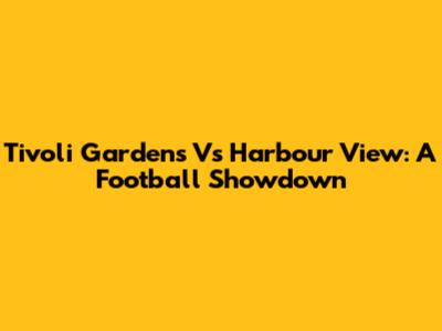 Tivoli Gardens Vs Harbour View: A Football Showdown