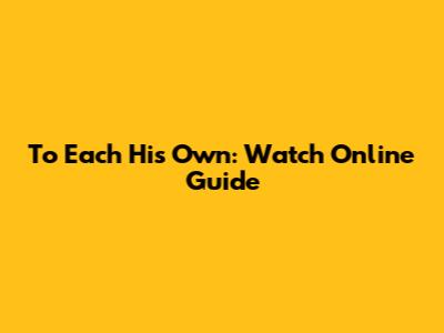 To Each His Own: Watch Online Guide