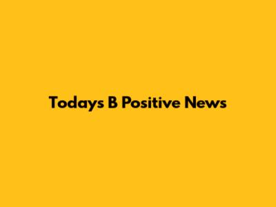 Today's B Positive News