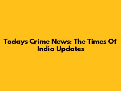 Today's Crime News: The Times Of India Updates