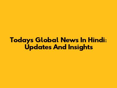 Today's Global News In Hindi: Updates And Insights