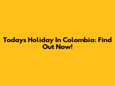 Today's Holiday In Colombia: Find Out Now!