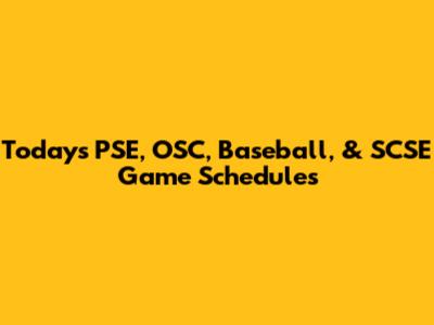 Today's PSE, OSC, Baseball, & SCSE Game Schedules